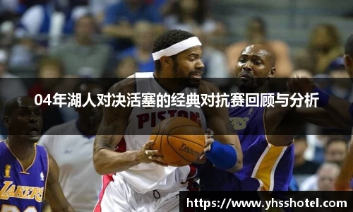 04年湖人对决活塞的经典对抗赛回顾与分析