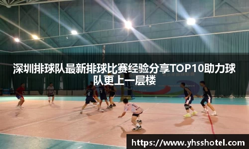 深圳排球队最新排球比赛经验分享TOP10助力球队更上一层楼
