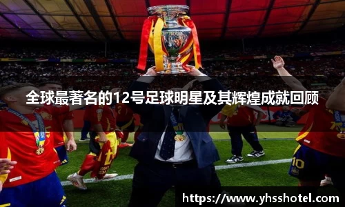 全球最著名的12号足球明星及其辉煌成就回顾